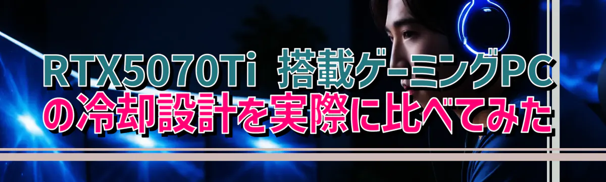 RTX5070Ti 搭載ゲーミングPCの冷却設計を実際に比べてみた