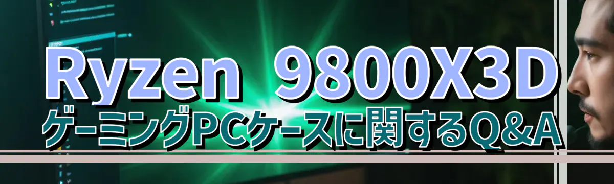 Ryzen 9800X3D ゲーミングPCケースに関するQ&A