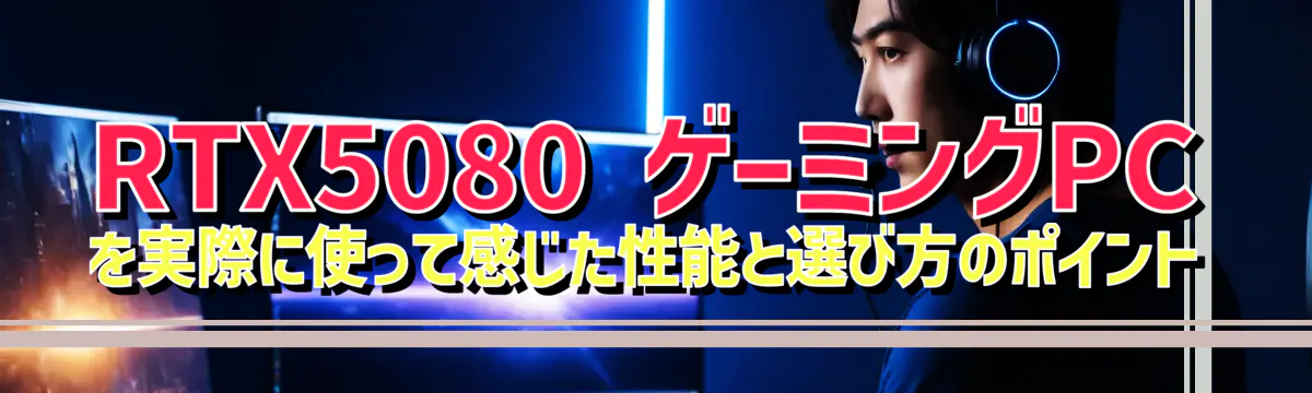 RTX5080 ゲーミングPCを実際に使って感じた性能と選び方のポイント