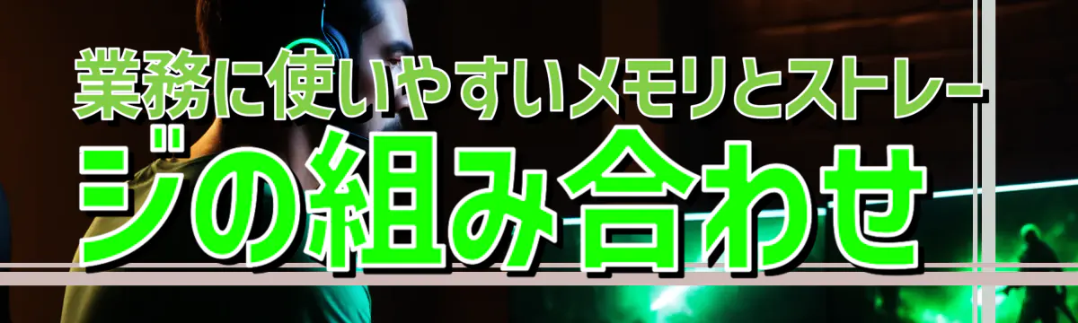 業務に使いやすいメモリとストレージの組み合わせ