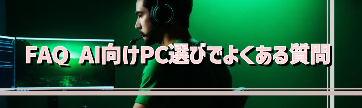 FAQ AI向けPC選びでよくある質問
