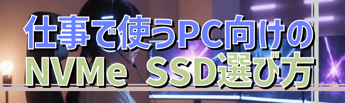 仕事で使うPC向けのNVMe SSD選び方