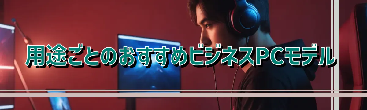 用途ごとのおすすめビジネスPCモデル