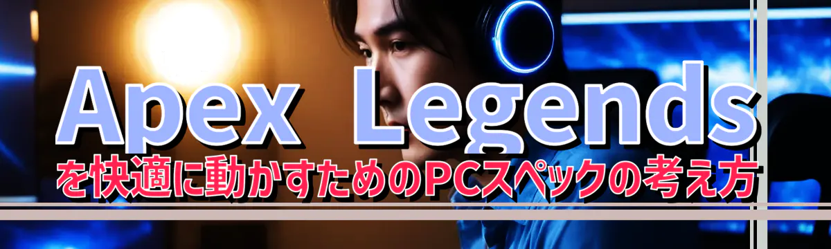 Apex Legends を快適に動かすためのPCスペックの考え方