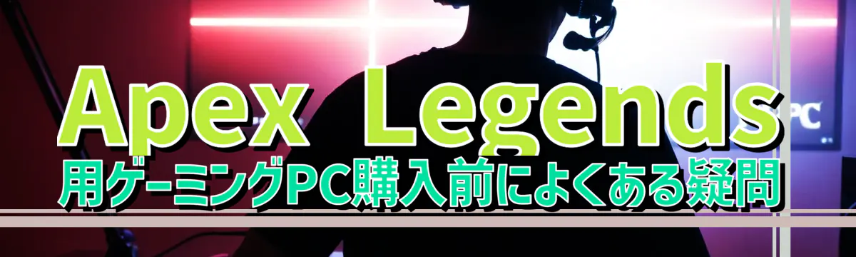 Apex Legends 用ゲーミングPC購入前によくある疑問