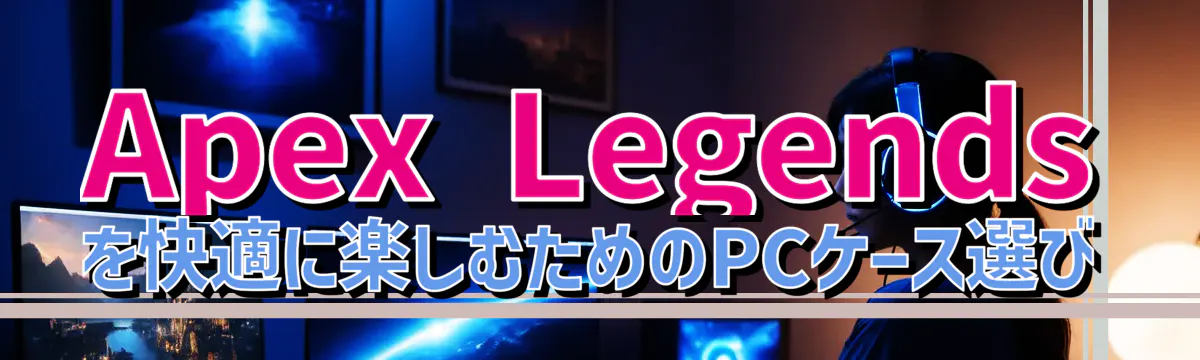 Apex Legendsを快適に楽しむためのPCケース選び