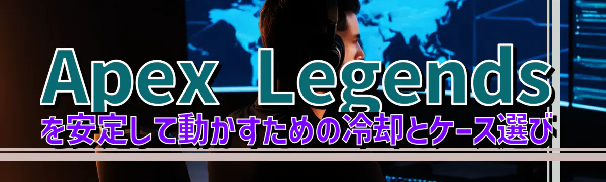 Apex Legendsを安定して動かすための冷却とケース選び