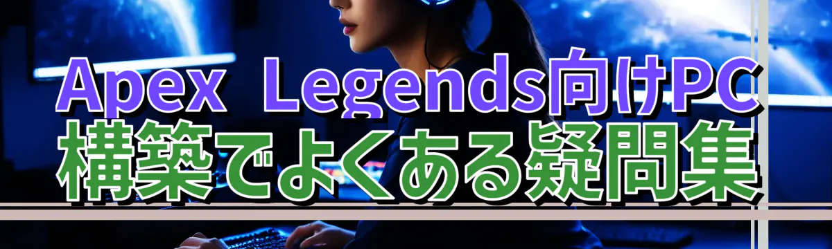 Apex Legends向けPC構築でよくある疑問集