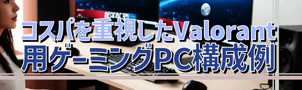 コスパを重視したValorant用ゲーミングPC構成例