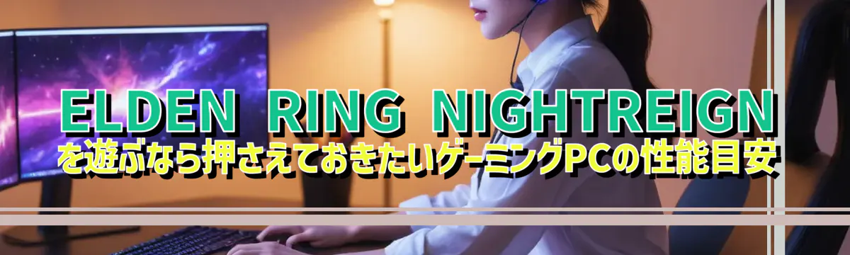 ELDEN RING NIGHTREIGNを遊ぶなら押さえておきたいゲーミングPCの性能目安