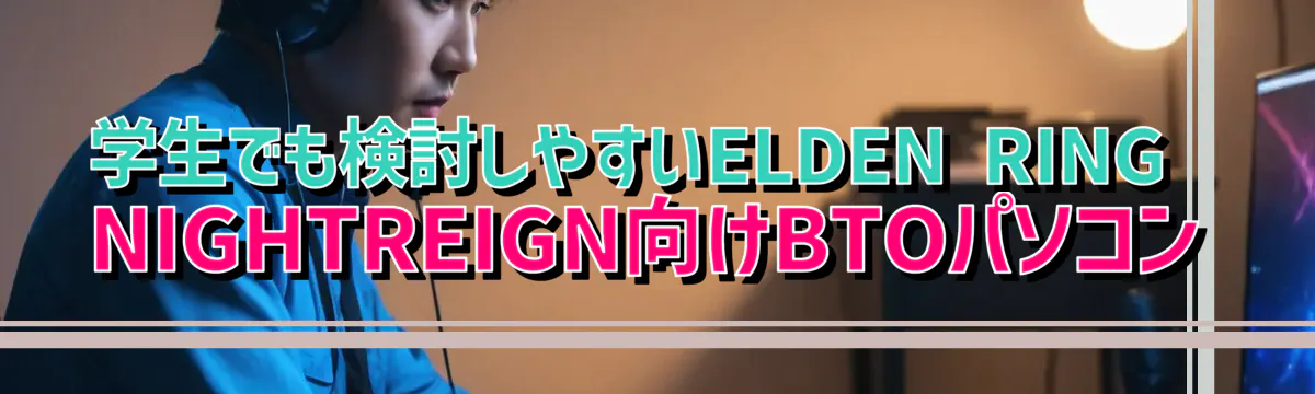 学生でも検討しやすいELDEN RING NIGHTREIGN向けBTOパソコン