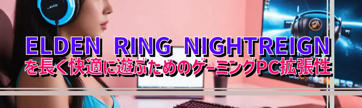 ELDEN RING NIGHTREIGNを長く快適に遊ぶためのゲーミングPC拡張性