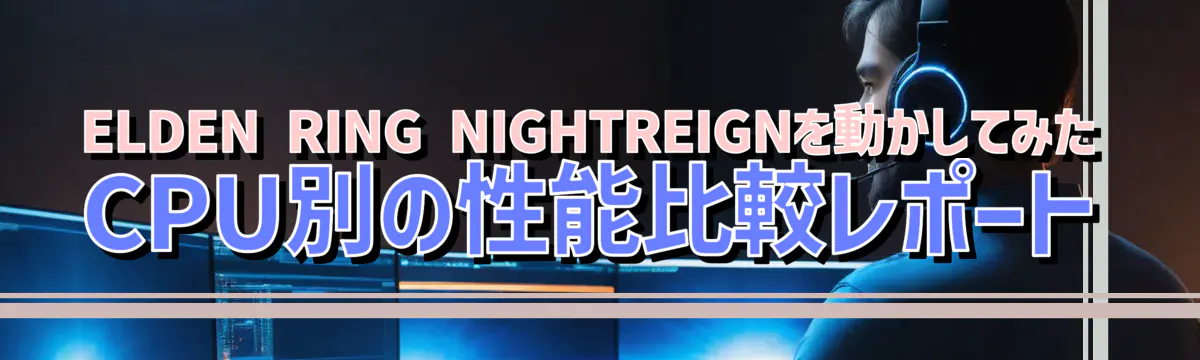 ELDEN RING NIGHTREIGNを動かしてみたCPU別の性能比較レポート