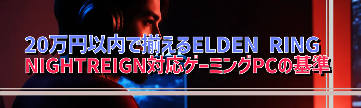 20万円以内で揃えるELDEN RING NIGHTREIGN対応ゲーミングPCの基準