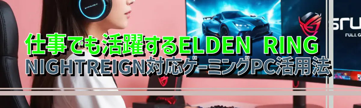 仕事でも活躍するELDEN RING NIGHTREIGN対応ゲーミングPC活用法