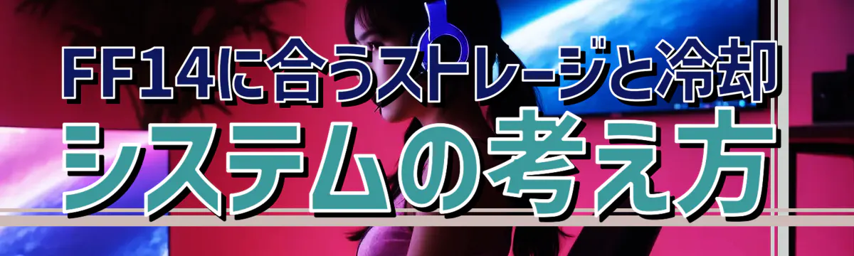 FF14に合うストレージと冷却システムの考え方