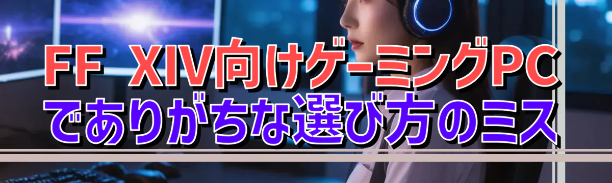 FF XIV向けゲーミングPCでありがちな選び方のミス