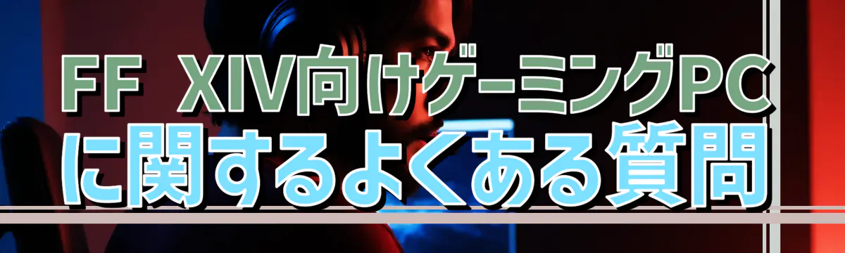 FF XIV向けゲーミングPCに関するよくある質問