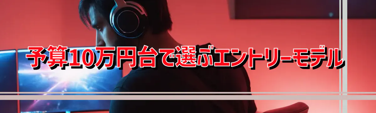 予算10万円台で選ぶエントリーモデル