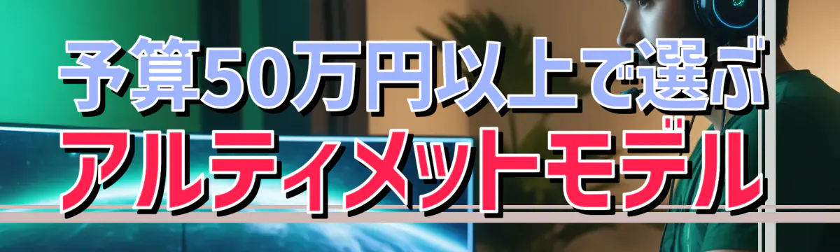 予算50万円以上で選ぶアルティメットモデル