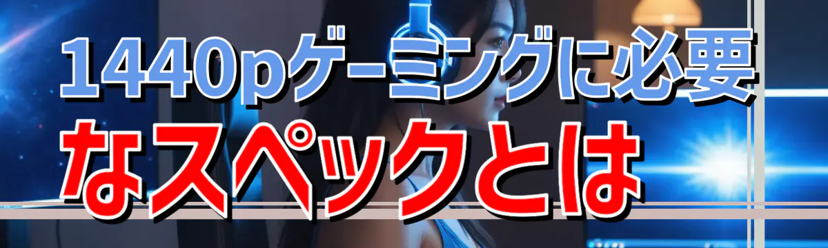 1440pゲーミングに必要なスペックとは