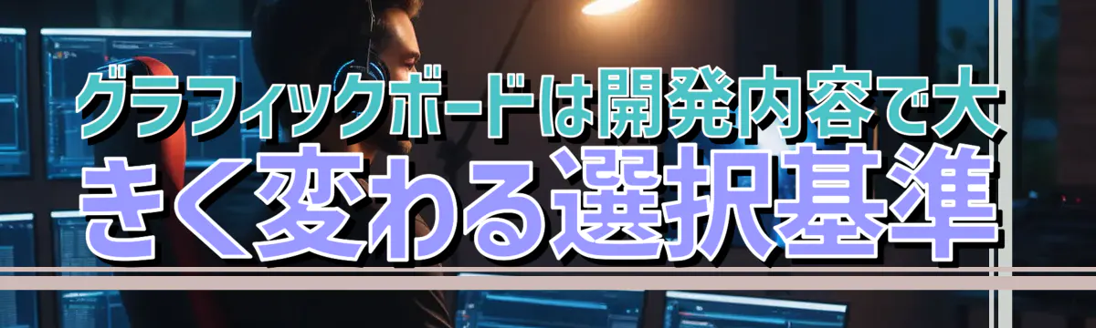 グラフィックボードは開発内容で大きく変わる選択基準