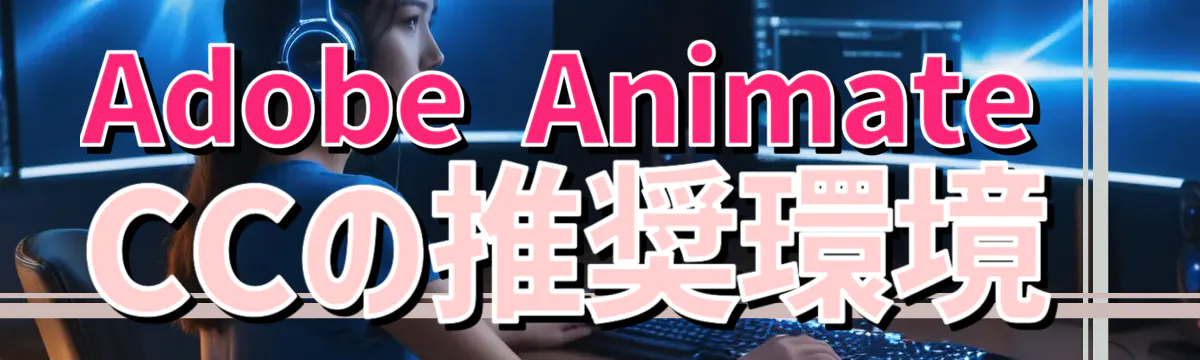 Adobe Animate CCの推奨環境