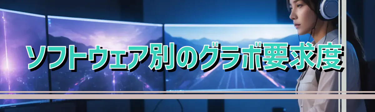 ソフトウェア別のグラボ要求度