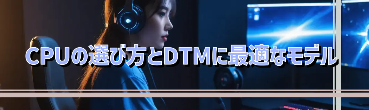 CPUの選び方とDTMに最適なモデル