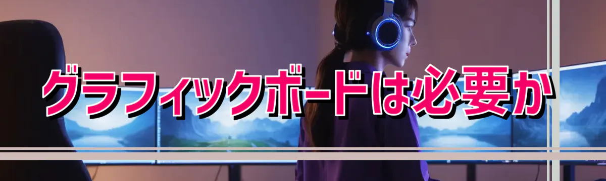 グラフィックボードは必要か