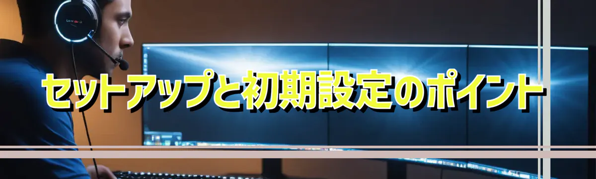 セットアップと初期設定のポイント