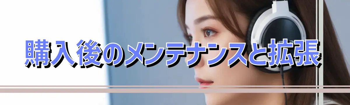 購入後のメンテナンスと拡張