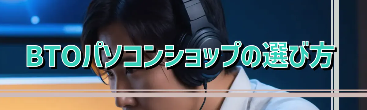 BTOパソコンショップの選び方