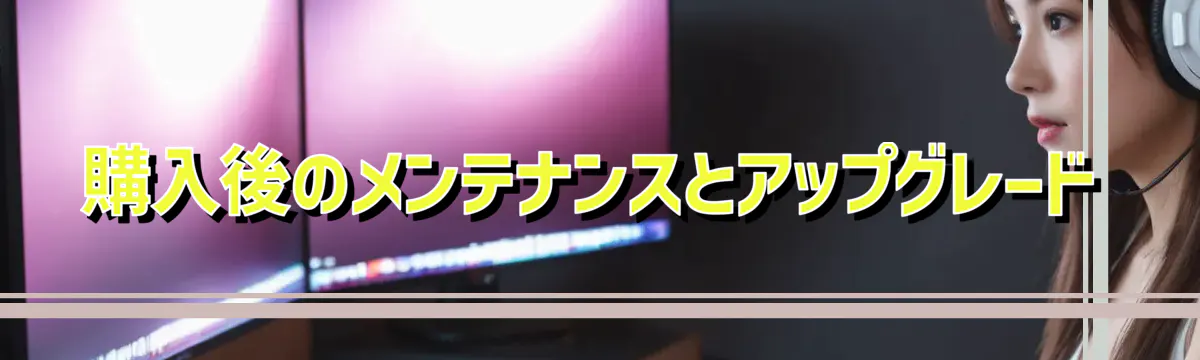 購入後のメンテナンスとアップグレード
