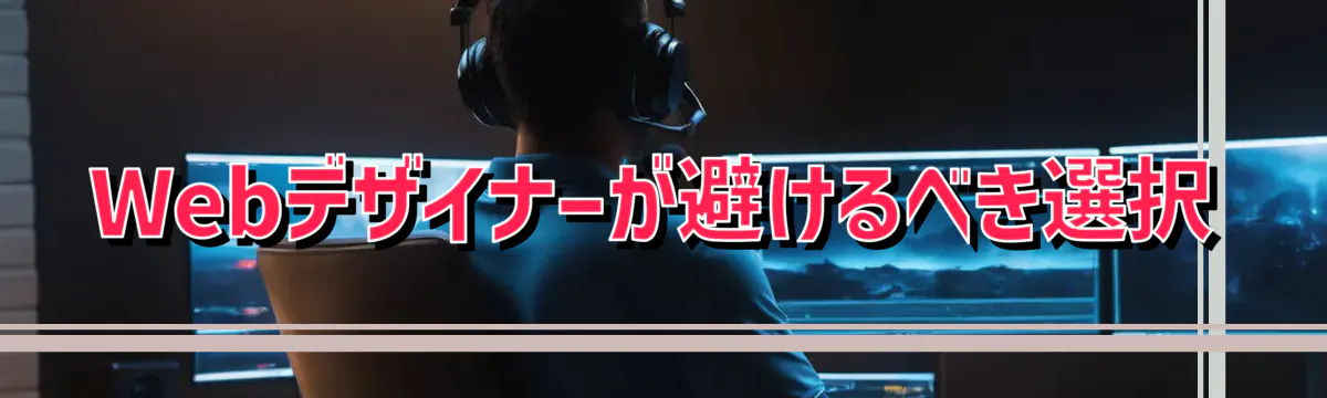 Webデザイナーが避けるべき選択