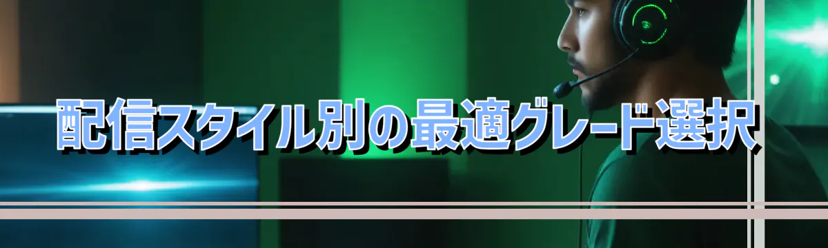 配信スタイル別の最適グレード選択