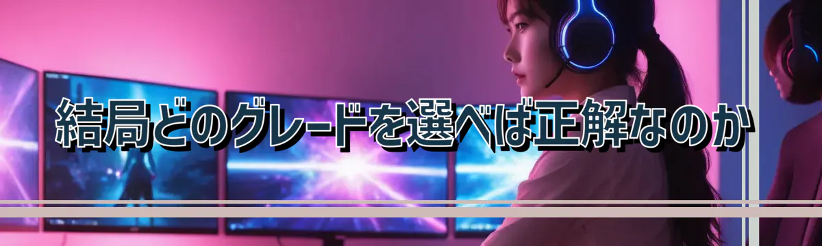 結局どのグレードを選べば正解なのか