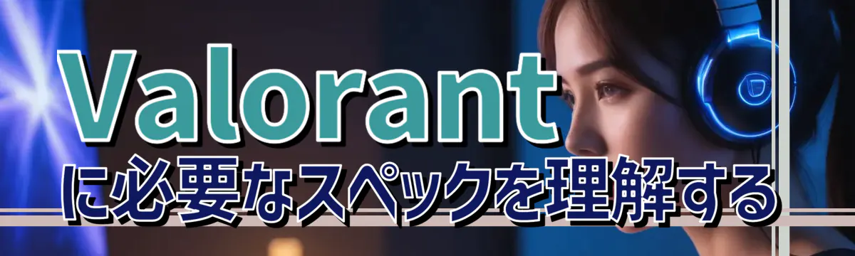 Valorantに必要なスペックを理解する