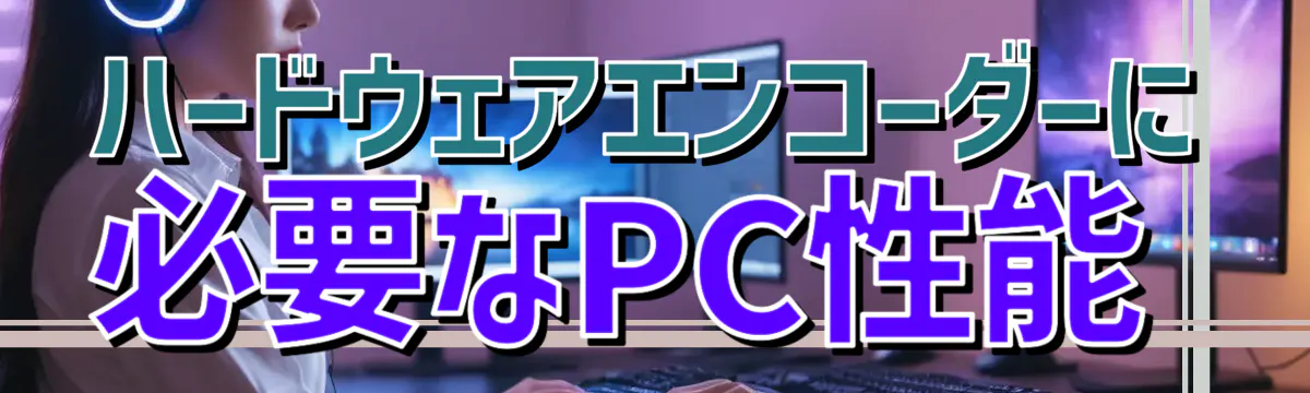 ハードウェアエンコーダーに必要なPC性能