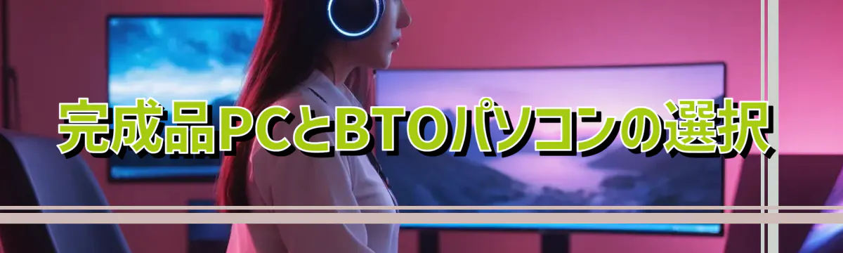 完成品PCとBTOパソコンの選択