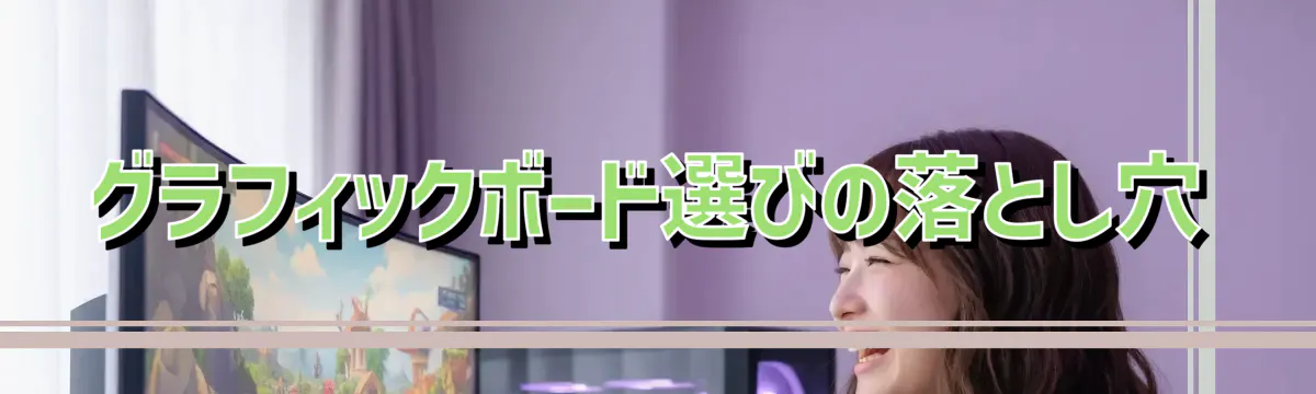 グラフィックボード選びの落とし穴