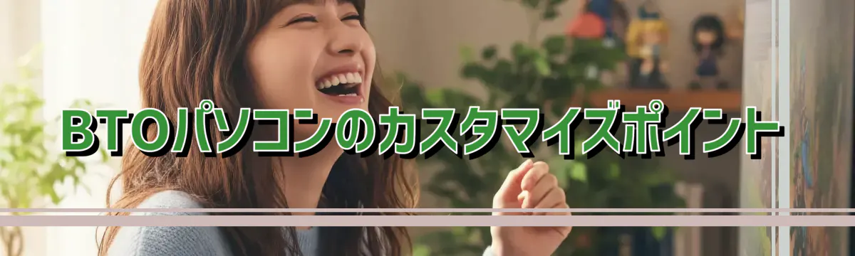 BTOパソコンのカスタマイズポイント