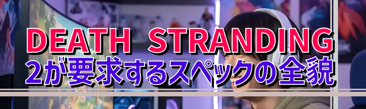 DEATH STRANDING 2が要求するスペックの全貌