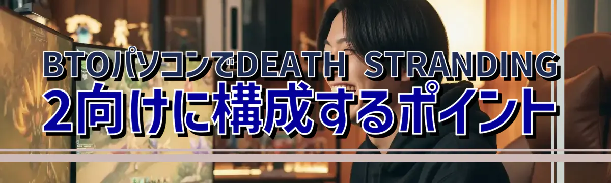 BTOパソコンでDEATH STRANDING 2向けに構成するポイント