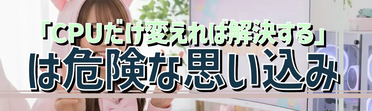 「CPUだけ変えれば解決する」は危険な思い込み