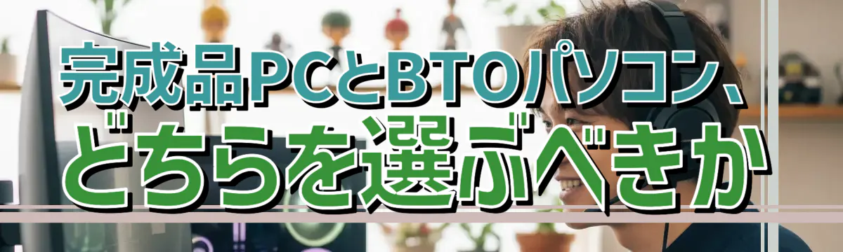 完成品PCとBTOパソコン、どちらを選ぶべきか
