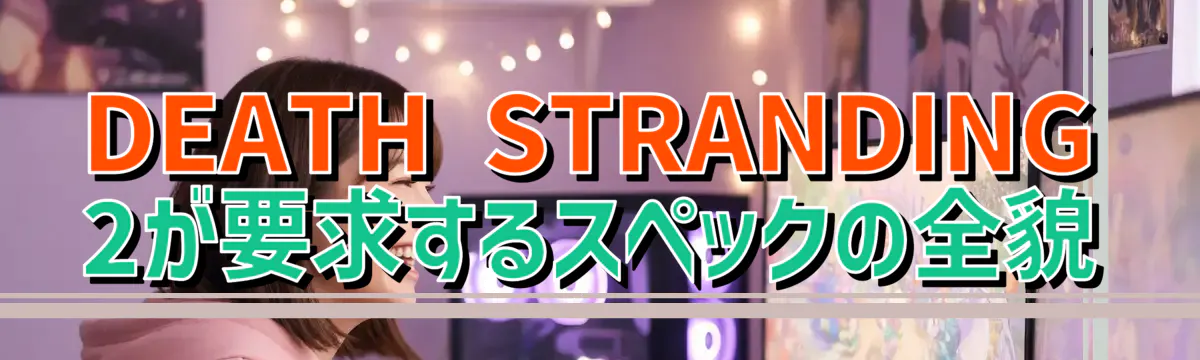 DEATH STRANDING 2が要求するスペックの全貌