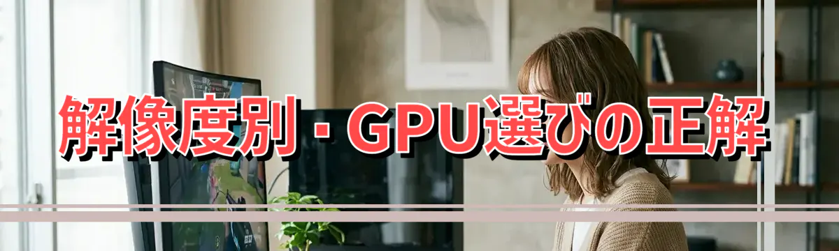 解像度別・GPU選びの正解