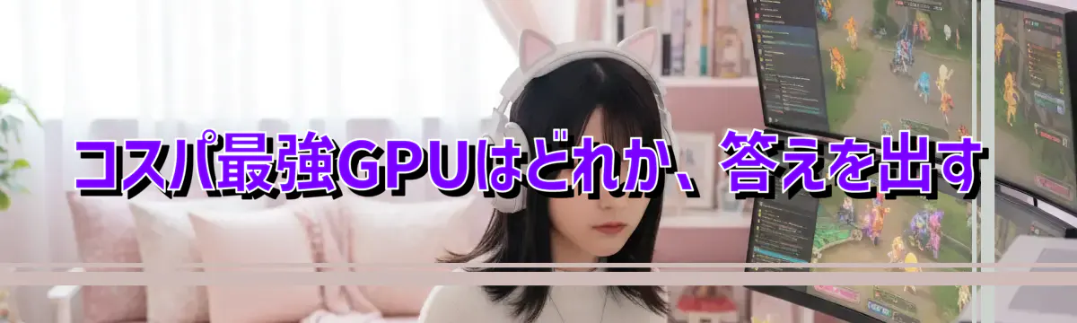 コスパ最強GPUはどれか、答えを出す