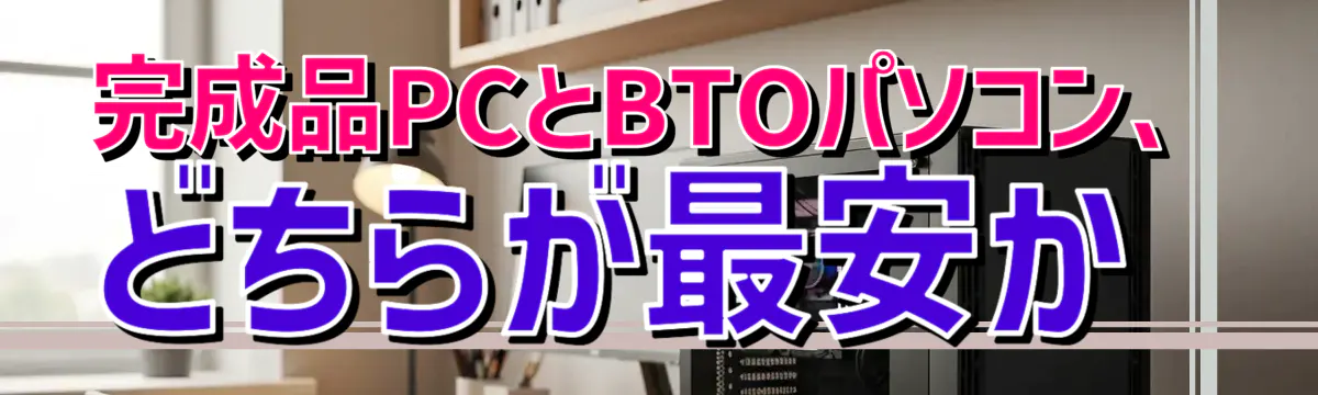 完成品PCとBTOパソコン、どちらが最安か